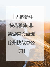 古韵新生 快哉雅集 非遗游园会点燃徐州快哉亭公园